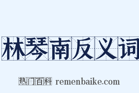 林琴南反义词是什么意思的图片